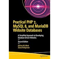 Practical PHP 7, MySQL 8, and MariaDB Website Databases: A Simplified Approach to Developing Database-Driven Websites Practical PHP 7, MySQL 8, and MariaDB Website Databases: A Simplified Approach to Developing Database-Driven Websites Kindle Paperback