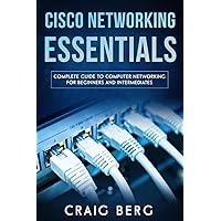 Cisco Networking Essentials: Complete Guide To Computer Networking For Beginners And Intermediates (Code tutorials) Cisco Networking Essentials: Complete Guide To Computer Networking For Beginners And Intermediates (Code tutorials) Paperback Kindle Hardcover