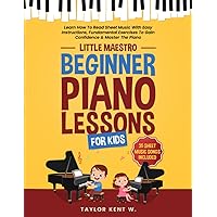 Beginner Piano Lessons for Kids: Learn How To Read Sheet Music With Easy Instructions, Fundamental Exercises To Gain Confidence & Master The Piano (Little Maestro Series) Beginner Piano Lessons for Kids: Learn How To Read Sheet Music With Easy Instructions, Fundamental Exercises To Gain Confidence & Master The Piano (Little Maestro Series) Paperback Kindle Hardcover