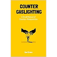 Counter Gaslighting: A Small Manual of Counter-Manipulation Counter Gaslighting: A Small Manual of Counter-Manipulation Kindle Hardcover Paperback