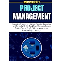 MICROSOFT PROJECT MANAGEMENT: Learn the Process of Initiation, Planning, Execution, and Control with this QuickStart Microsoft Project Guide + Secret ... Tricks to Becoming an Amazing Project Manager MICROSOFT PROJECT MANAGEMENT: Learn the Process of Initiation, Planning, Execution, and Control with this QuickStart Microsoft Project Guide + Secret ... Tricks to Becoming an Amazing Project Manager Kindle Hardcover Paperback