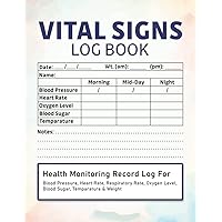 Vital Signs Log Book: Simple Health Monitoring Record Log For Nurses And Patients. Track Blood Pressure, Blood Sugar, Heart Rate, Oxygen Level And Temperature In This One Book.