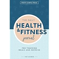 The Daily Health and Fitness Journal: A Food and Workout Journal for Women to Track Meals, Exercise and Weight Loss