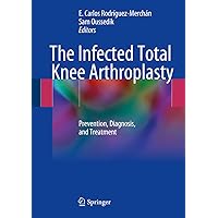 The Infected Total Knee Arthroplasty: Prevention, Diagnosis, and Treatment The Infected Total Knee Arthroplasty: Prevention, Diagnosis, and Treatment Kindle Hardcover Paperback