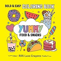Yummy Food & Snacks: Bold & Easy Designs for Adults, Teens and Kids: Sweet Treats, Foodie Favorites, Delicious Desserts with Cute & Simple Images (RiRi Luvs Crayons Bold and Easy Coloring Books)