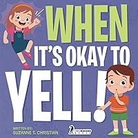 When It’s Okay to YELL!: An Illustrated Toddler Book About Not Yelling (Ages 2-4)