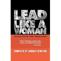 Lead Like a Woman: Tales From the Trenches Lead Like a Woman: Tales From the Trenches Paperback Kindle