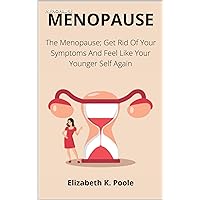 MENOPAUSE: The Menopause; Get Rid Of Your Symptoms And Feel Like Your Younger Self Again MENOPAUSE: The Menopause; Get Rid Of Your Symptoms And Feel Like Your Younger Self Again Kindle Paperback