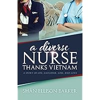 A Diverse Nurse Thanks Vietnam: A Story of Life, Laughter, Loss and Love A Diverse Nurse Thanks Vietnam: A Story of Life, Laughter, Loss and Love Paperback Kindle