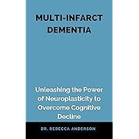 MULTI-INFARCT DEMENTIA: Unleashing the Power of Neuroplasticity to Overcome Cognitive Decline MULTI-INFARCT DEMENTIA: Unleashing the Power of Neuroplasticity to Overcome Cognitive Decline Kindle Hardcover Paperback