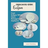 Franciscan Ware Eclipse: Duet, Eclipse White, Oasis, Pomegranate, and Starburst Franciscan Ware Eclipse: Duet, Eclipse White, Oasis, Pomegranate, and Starburst Hardcover Kindle Paperback