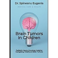 Pediatric Neuro-Oncology Insights: Navigating Childhood Brain Tumors (Medical care and health)