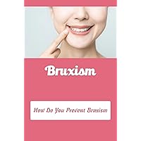 Bruxism: How Do You Prevent Bruxism