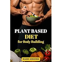 PLANT BASED DIET FOR BODY BUILDING: Achieve Strength, Endurance, and Peak Performance with Plant-Powered Nutrition (2024 Beginner Guide) PLANT BASED DIET FOR BODY BUILDING: Achieve Strength, Endurance, and Peak Performance with Plant-Powered Nutrition (2024 Beginner Guide) Kindle Paperback
