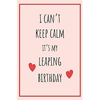 I can't Keep Calm It's my Leaping Birthday: Funny February 29th birthday gift for her, unique Valentine’s Day gift Ideas For Girlfriend, Wife, Greeting Card Alternative