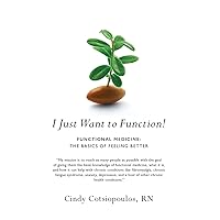 I Just Want to Function!: Functional Medicine: The Basics of Feeling Better I Just Want to Function!: Functional Medicine: The Basics of Feeling Better Paperback Kindle