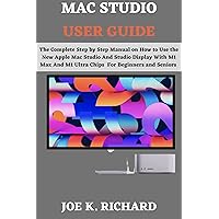 MAC STUDIO USER GUIDE: The Complete Step by Step Manual on How to Use the New Apple Mac Studio and Studio Display with M1 Max and M1 Ultra Chips For Beginners and Seniors MAC STUDIO USER GUIDE: The Complete Step by Step Manual on How to Use the New Apple Mac Studio and Studio Display with M1 Max and M1 Ultra Chips For Beginners and Seniors Kindle Paperback