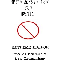 The Absence of Pain: Extreme Horror The Absence of Pain: Extreme Horror Kindle Paperback Audible Audiobook