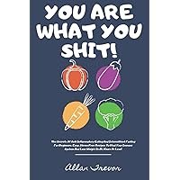 You Are What You Shit! - The Secrets Of Anti Inflammatory Eating And Intermittent Fasting For Beginners. Easy, Stress Free Recipes To Heal Your Immune ... fasting, atkins diet, ketogenic diet) You Are What You Shit! - The Secrets Of Anti Inflammatory Eating And Intermittent Fasting For Beginners. Easy, Stress Free Recipes To Heal Your Immune ... fasting, atkins diet, ketogenic diet) Paperback