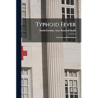 Typhoid Fever: Its Cause and Prevention Typhoid Fever: Its Cause and Prevention Paperback Leather Bound