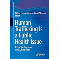Human Trafficking Is a Public Health Issue: A Paradigm Expansion in the United States Human Trafficking Is a Public Health Issue: A Paradigm Expansion in the United States Paperback Kindle Hardcover