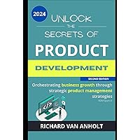Unlock the secrets of - Product Development: Orchestrating business growth through strategic product management strategies