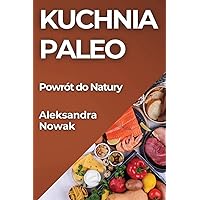 Kuchnia Paleo: Powrót do Natury (Polish Edition)