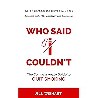 WHO SAID I COULDN'T: The Compassionate Guide To QUIT SMOKING