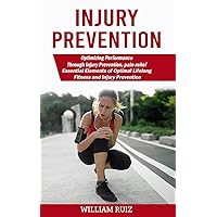 Injury Prevention: Optimizing Performance Through Injury Prevention, pain-relief (Essential Elements of Optimal Lifelong Fitness and Injury Prevention)