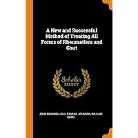 A New and Successful Method of Treating All Forms of Rheumatism and Gout A New and Successful Method of Treating All Forms of Rheumatism and Gout Hardcover Paperback