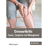 Osteoarthritis: Causes, Symptoms and Management Osteoarthritis: Causes, Symptoms and Management Hardcover