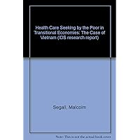 Health Care Seeking by the Poor in Transitional Economies: The Case of Vietnam (IDS Research Report)