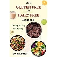 The 2025 Gluten-Free and Dairy- Free Cooking Baking and Juicing Cookbook The 2025 Gluten-Free and Dairy- Free Cooking Baking and Juicing Cookbook Kindle Paperback