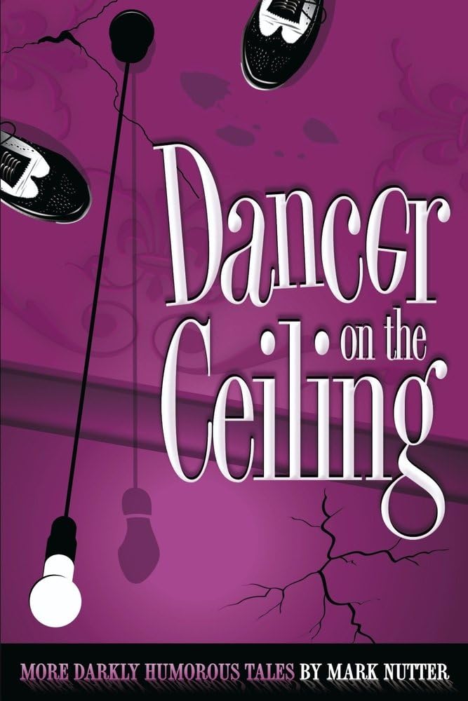 Dancer on the Ceiling: More Darkly Humorous Tales