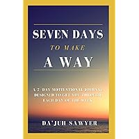 SEVEN DAYS TO MAKE A WAY: A 7- DAY MOTIVATIONAL JOURNAL DESIGNED TO GET YOU THROUGH EACH DAY OF THE WEEK. SEVEN DAYS TO MAKE A WAY: A 7- DAY MOTIVATIONAL JOURNAL DESIGNED TO GET YOU THROUGH EACH DAY OF THE WEEK. Paperback