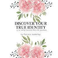 Discover Your True Identity: A 52 Week Guided Prayer Journal Discover Your True Identity: A 52 Week Guided Prayer Journal Paperback