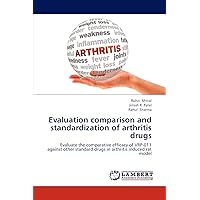 Evaluation comparison and standardization of arthritis drugs: Evaluate the comparative efficacy of VRP-011 against other standard drugs in arthritis induced rat model Evaluation comparison and standardization of arthritis drugs: Evaluate the comparative efficacy of VRP-011 against other standard drugs in arthritis induced rat model Paperback