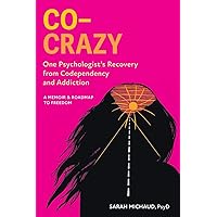 Co-Crazy: One Psychologist's Recovery from Codependency and Addiction: A Memoir and Roadmap to Freedom Co-Crazy: One Psychologist's Recovery from Codependency and Addiction: A Memoir and Roadmap to Freedom Paperback Kindle