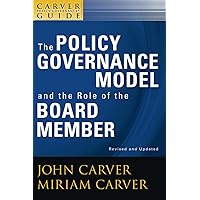 A Carver Policy Governance Guide, The Policy Governance Model and the Role of the Board Member A Carver Policy Governance Guide, The Policy Governance Model and the Role of the Board Member Paperback Kindle
