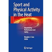 Sport and Physical Activity in the Heat: Maximizing Performance and Safety Sport and Physical Activity in the Heat: Maximizing Performance and Safety Kindle Hardcover Paperback