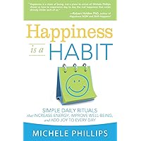 Happiness Is A Habit: Simple Daily Rituals That Increase Energy, Improve Well-Being, and Add Joy to Every Day Happiness Is A Habit: Simple Daily Rituals That Increase Energy, Improve Well-Being, and Add Joy to Every Day Paperback Kindle