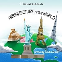 A Children's Introduction To Architecture of the World: A fun-filled journey of modern and historic buildings around the globe A Children's Introduction To Architecture of the World: A fun-filled journey of modern and historic buildings around the globe Paperback Kindle