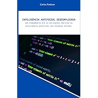 Inteligência Artificial Descomplicada: dos fundamentos até as aplicações práticas da inteligência artificial nos diversos setores. (Portuguese Edition) Inteligência Artificial Descomplicada: dos fundamentos até as aplicações práticas da inteligência artificial nos diversos setores. (Portuguese Edition) Kindle Paperback