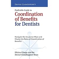 Profitable Guide to Coordination of Benefits for Dentists: Navigate the Insurance Maze and Master the Rules of Coordination of Benefits Profitable Guide to Coordination of Benefits for Dentists: Navigate the Insurance Maze and Master the Rules of Coordination of Benefits Paperback Kindle