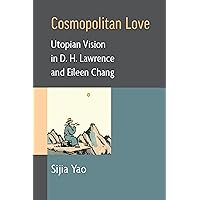 Cosmopolitan Love: Utopian Vision in D. H. Lawrence and Eileen Chang Cosmopolitan Love: Utopian Vision in D. H. Lawrence and Eileen Chang Kindle Hardcover Paperback