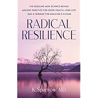 Radical Resilience: The Dazzling New Science behind Ancient Practice for Good Health, Long Life and a Promise for Medicine’s Future Radical Resilience: The Dazzling New Science behind Ancient Practice for Good Health, Long Life and a Promise for Medicine’s Future Paperback Kindle Hardcover