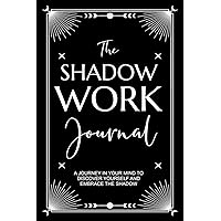 The Shadow Work Journal: A Journey in Your Mind to Discover Yourself and Embrace the Shadow (Shadow Work Series) The Shadow Work Journal: A Journey in Your Mind to Discover Yourself and Embrace the Shadow (Shadow Work Series) Paperback Hardcover