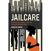 Jailcare: Finding the Safety Net for Women behind Bars Jailcare: Finding the Safety Net for Women behind Bars Paperback Kindle Hardcover