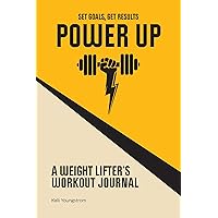 Power Up: A Weight Lifter's Workout Journal (Set Goals, Get Results) Power Up: A Weight Lifter's Workout Journal (Set Goals, Get Results) Paperback