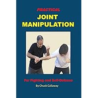 Practical Joint Manipulation: For Fighting and Self-Defense Practical Joint Manipulation: For Fighting and Self-Defense Paperback Kindle